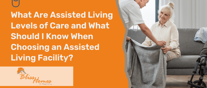 What Are Assisted Living Levels of Care and What Should I Know When Choosing an Assisted Living Facility